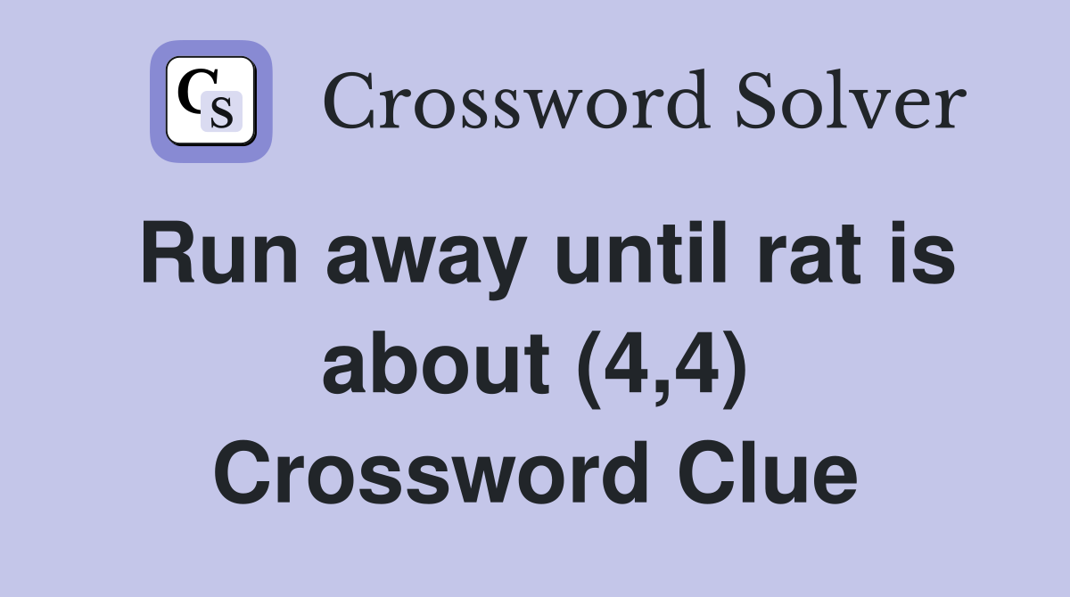Run away until rat is about (4,4) Crossword Clue