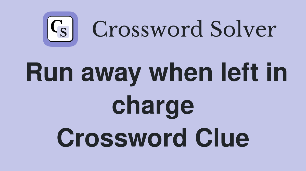 Run away when left in charge Crossword Clue