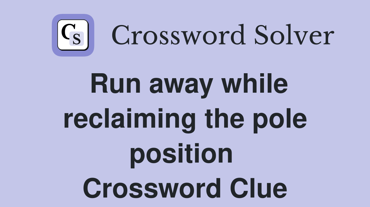 Run away while reclaiming the pole position  Crossword Clue