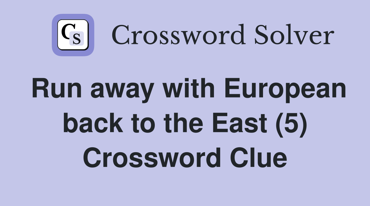 Run away with European back to the East (5) Crossword Clue