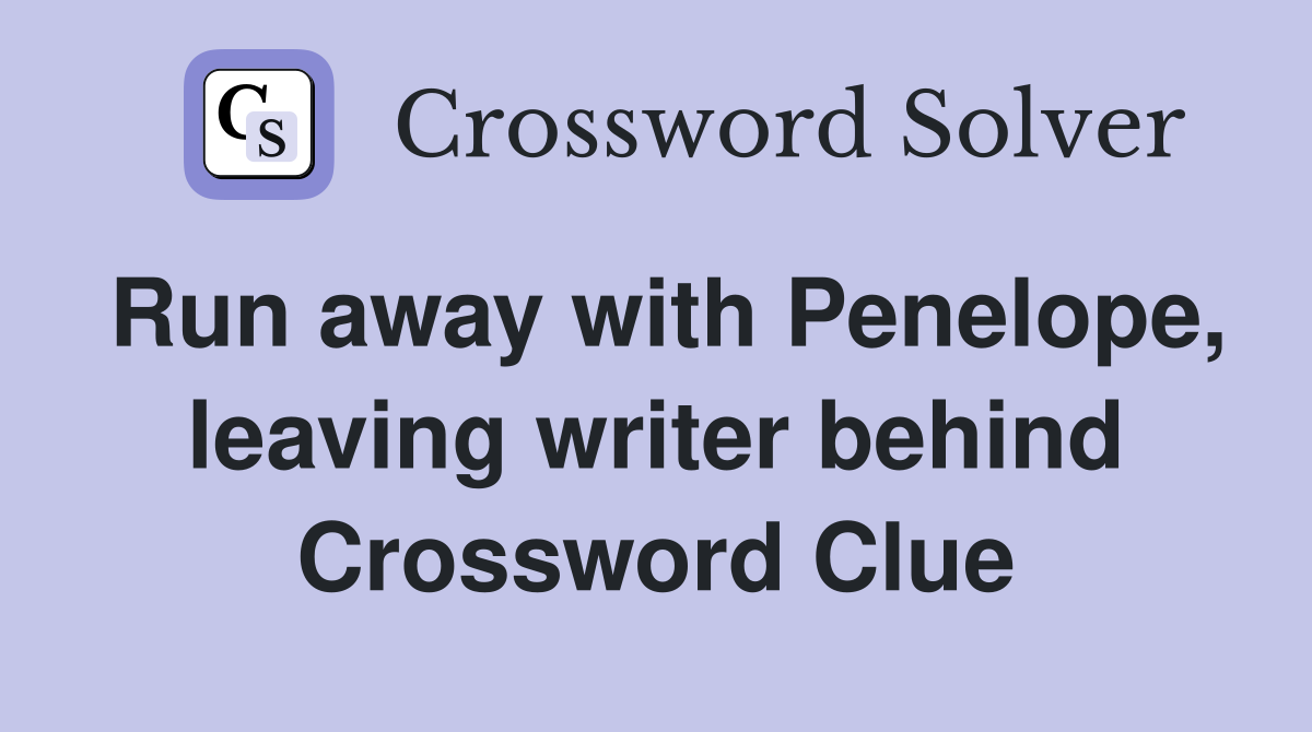 Run away with Penelope, leaving writer behind Crossword Clue