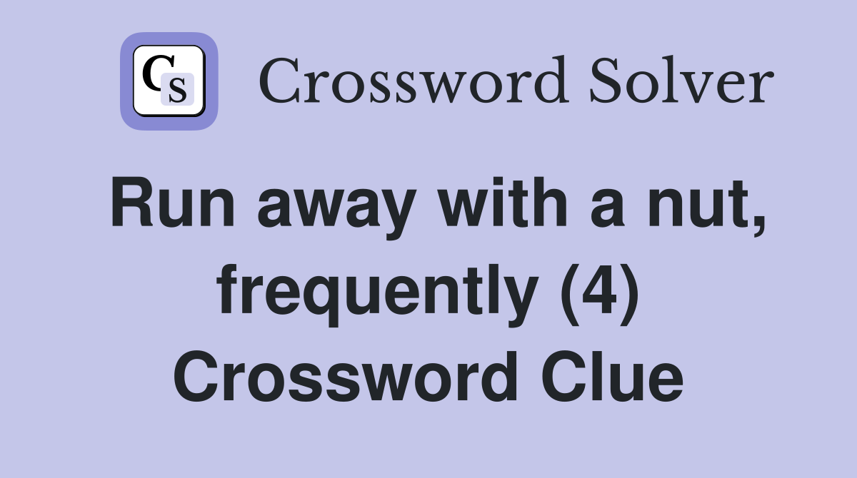 Run away with a nut, frequently (4) Crossword Clue