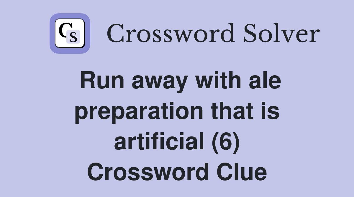 Run away with ale preparation that is artificial (6) Crossword Clue