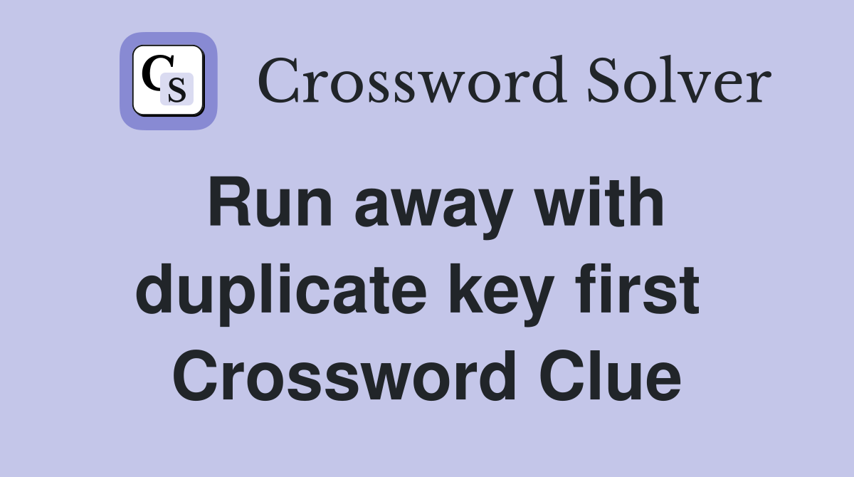 Run away with duplicate key first  Crossword Clue