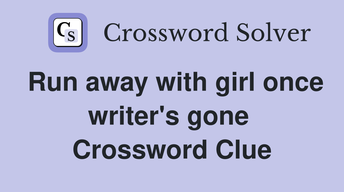 Run away with girl once writer's gone  Crossword Clue