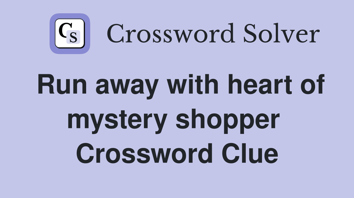 Run away with heart of mystery shopper  Crossword Clue