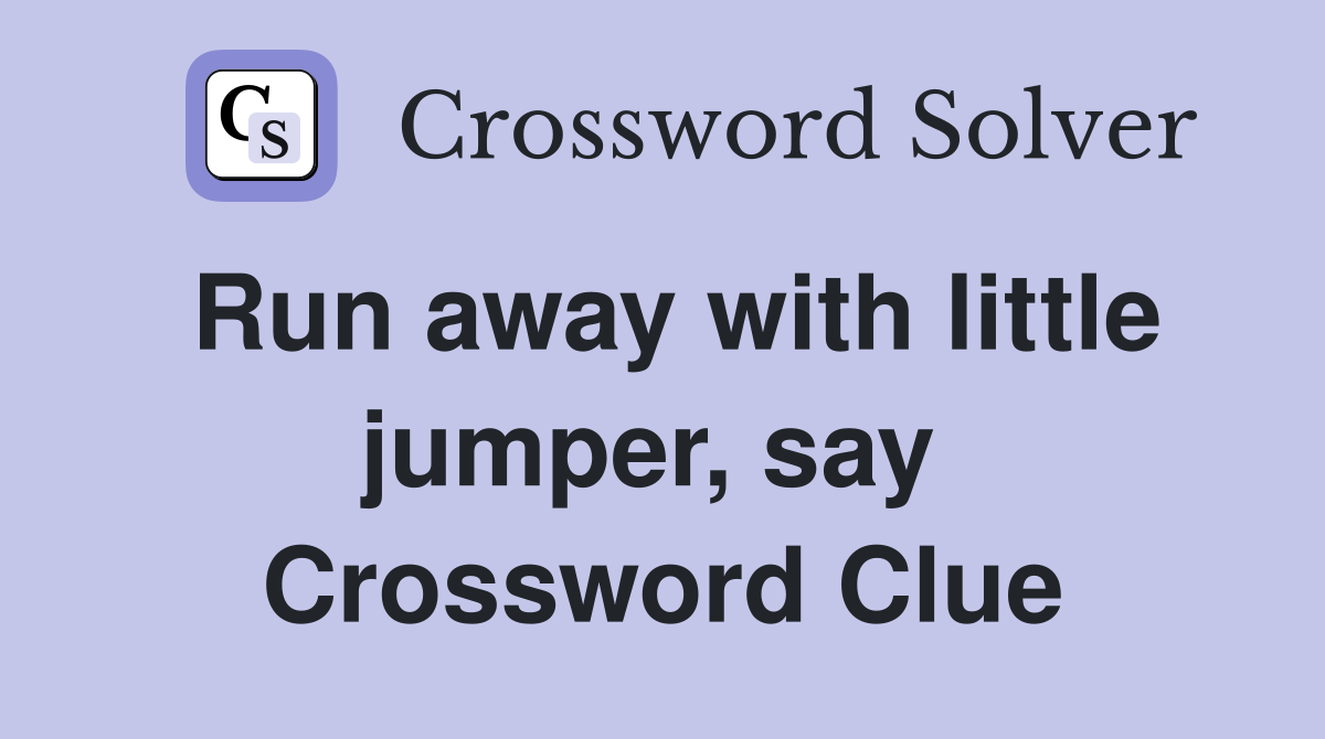 Run away with little jumper, say  Crossword Clue