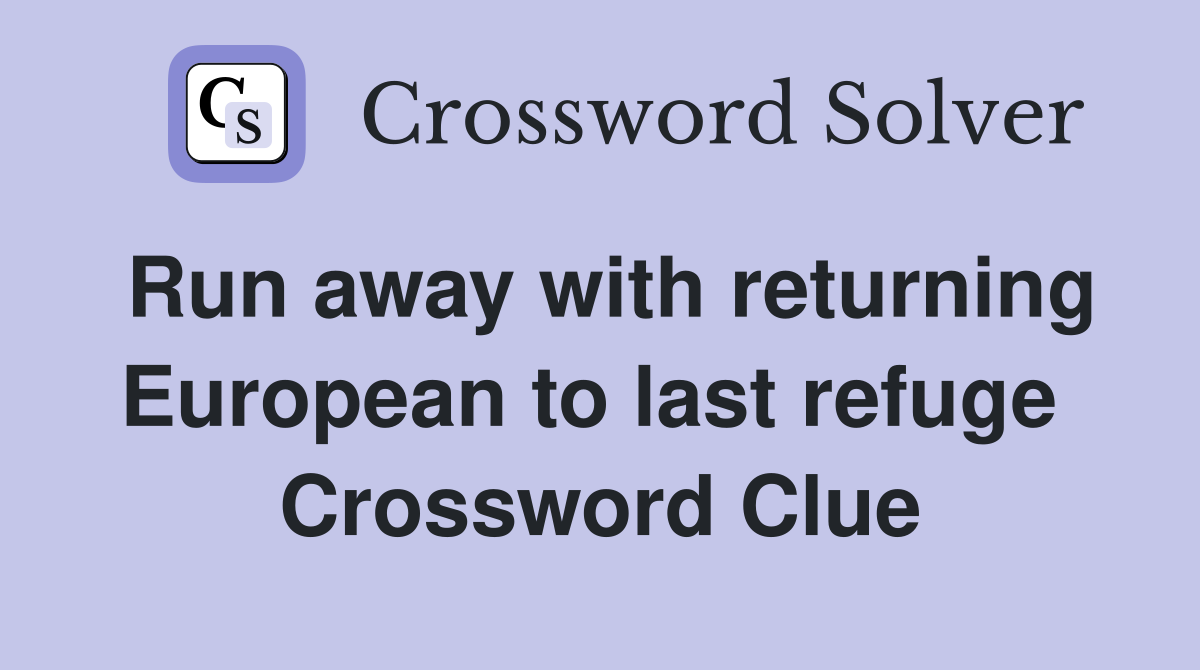 Run away with returning European to last refuge  Crossword Clue