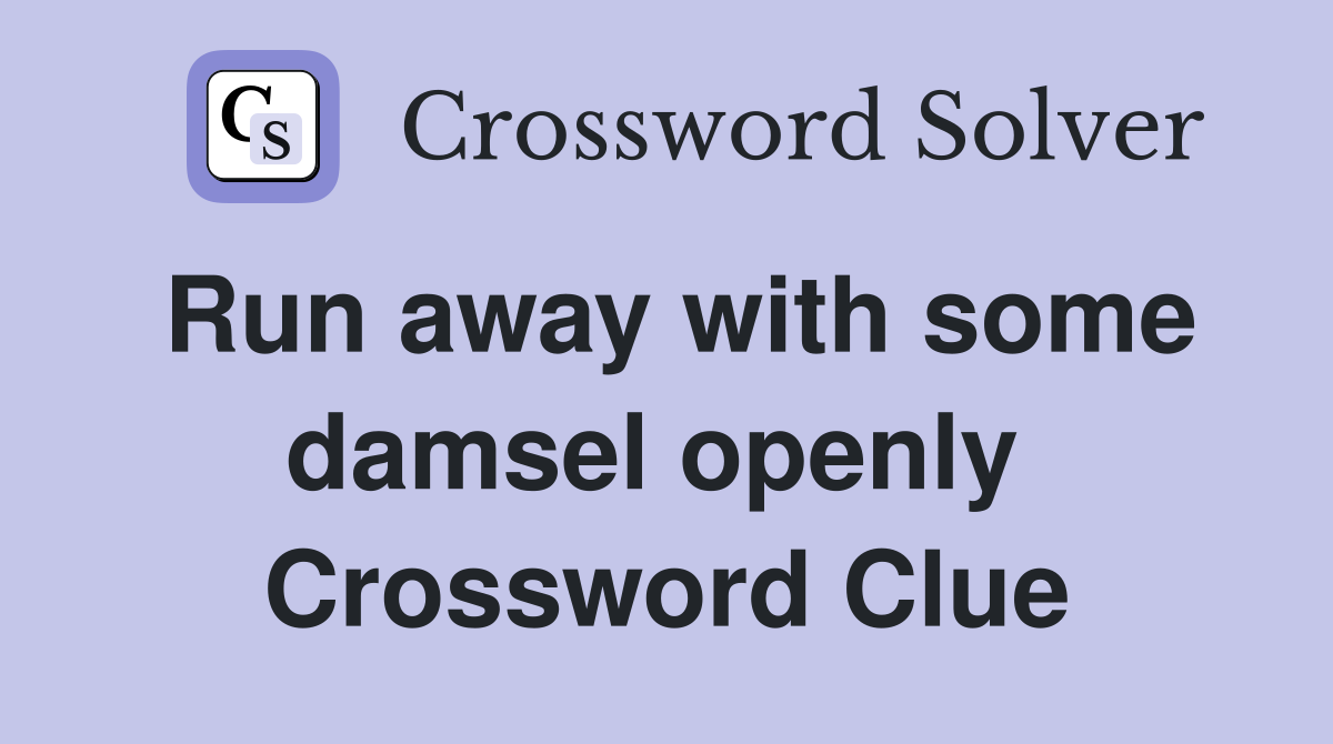 Run away with some damsel openly  Crossword Clue