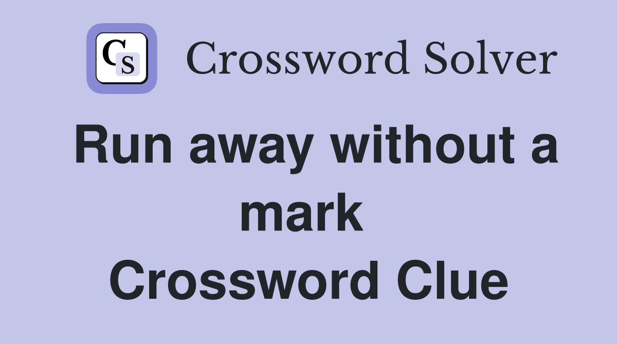 Run away without a mark  Crossword Clue