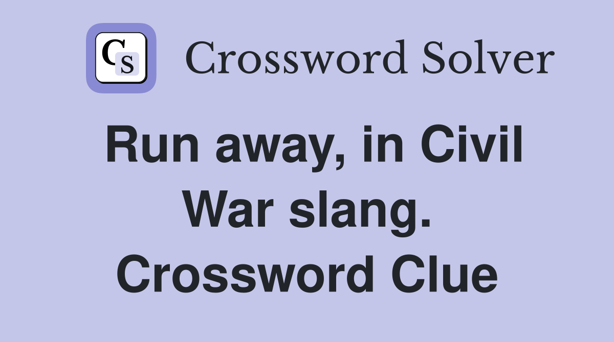 Run away, in Civil War slang. Crossword Clue