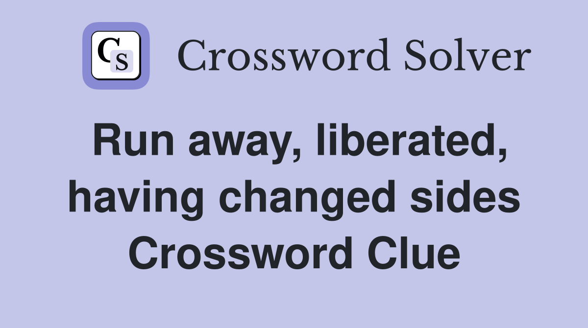 Run away, liberated, having changed sides Crossword Clue