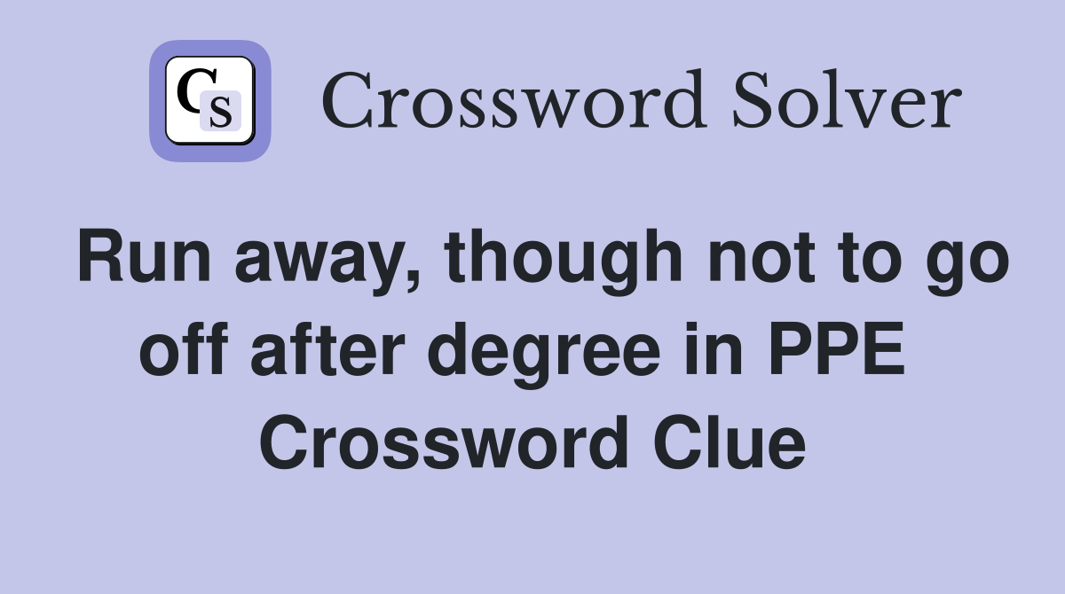 Run away, though not to go off after degree in PPE  Crossword Clue