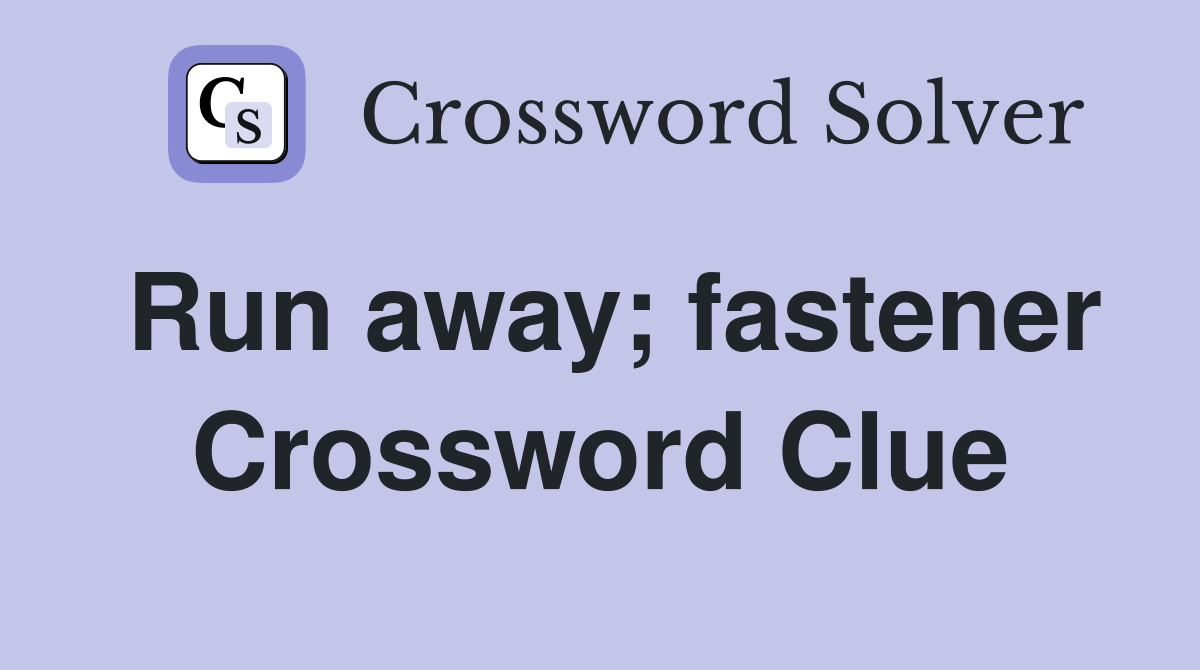 Run away; fastener Crossword Clue