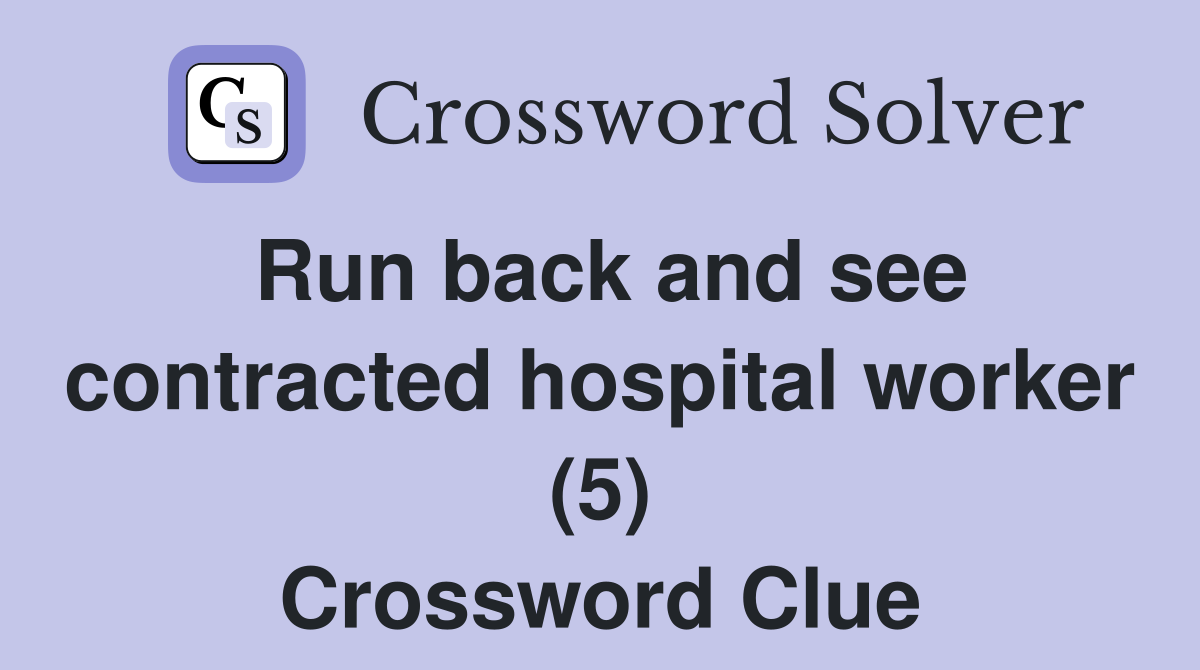 Run back and see contracted hospital worker (5) Crossword Clue