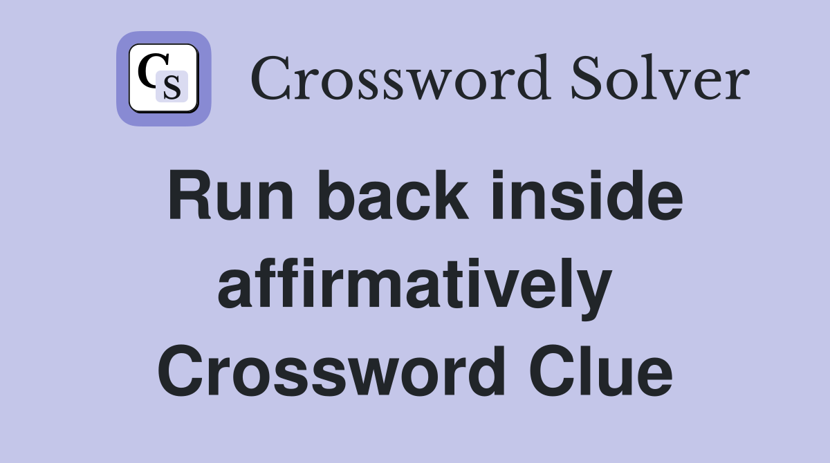 Run back inside affirmatively Crossword Clue
