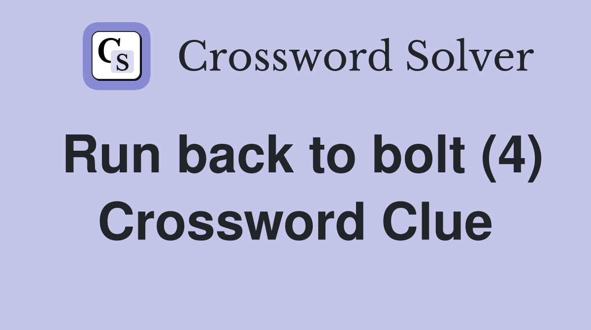 Run back to bolt (4) Crossword Clue