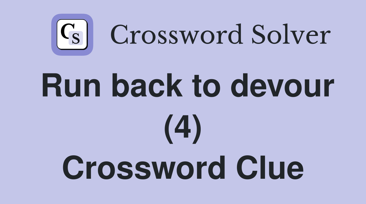Run back to devour (4) Crossword Clue