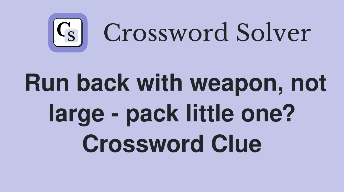 Run back with weapon, not large - pack little one? Crossword Clue