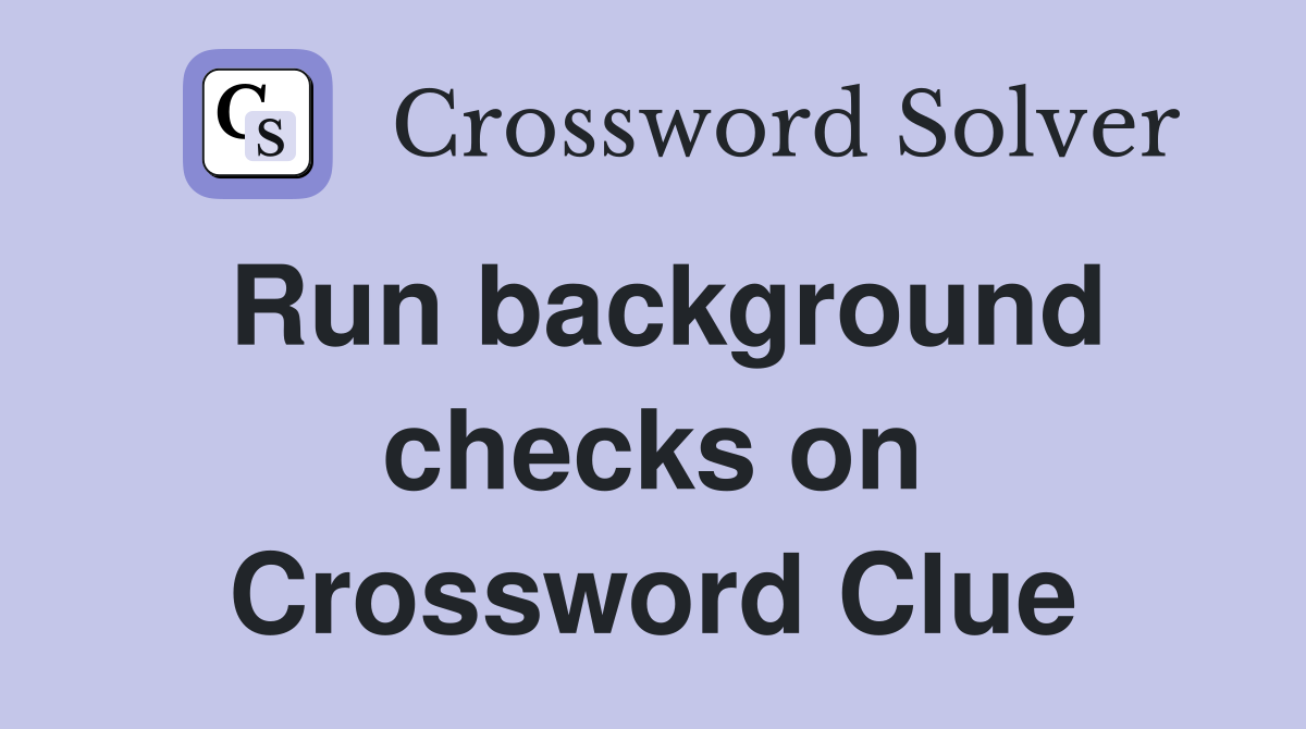 Run background checks on Crossword Clue