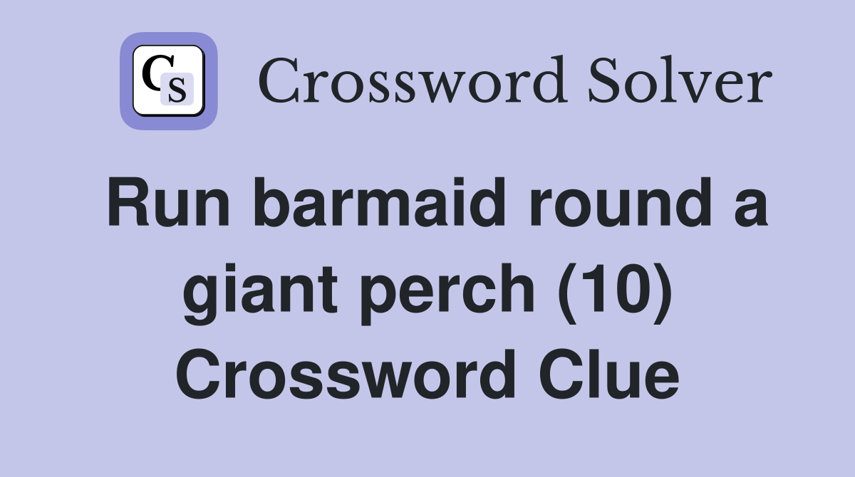 Run barmaid round a giant perch (10) Crossword Clue