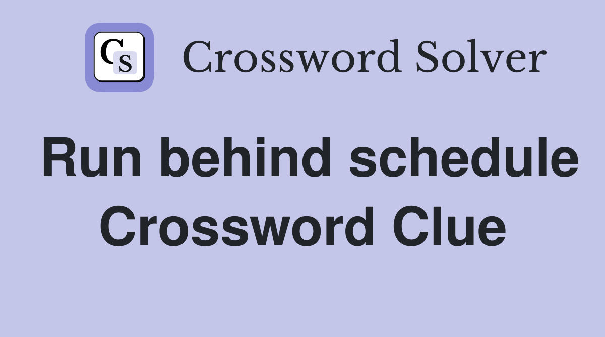 Run behind schedule Crossword Clue