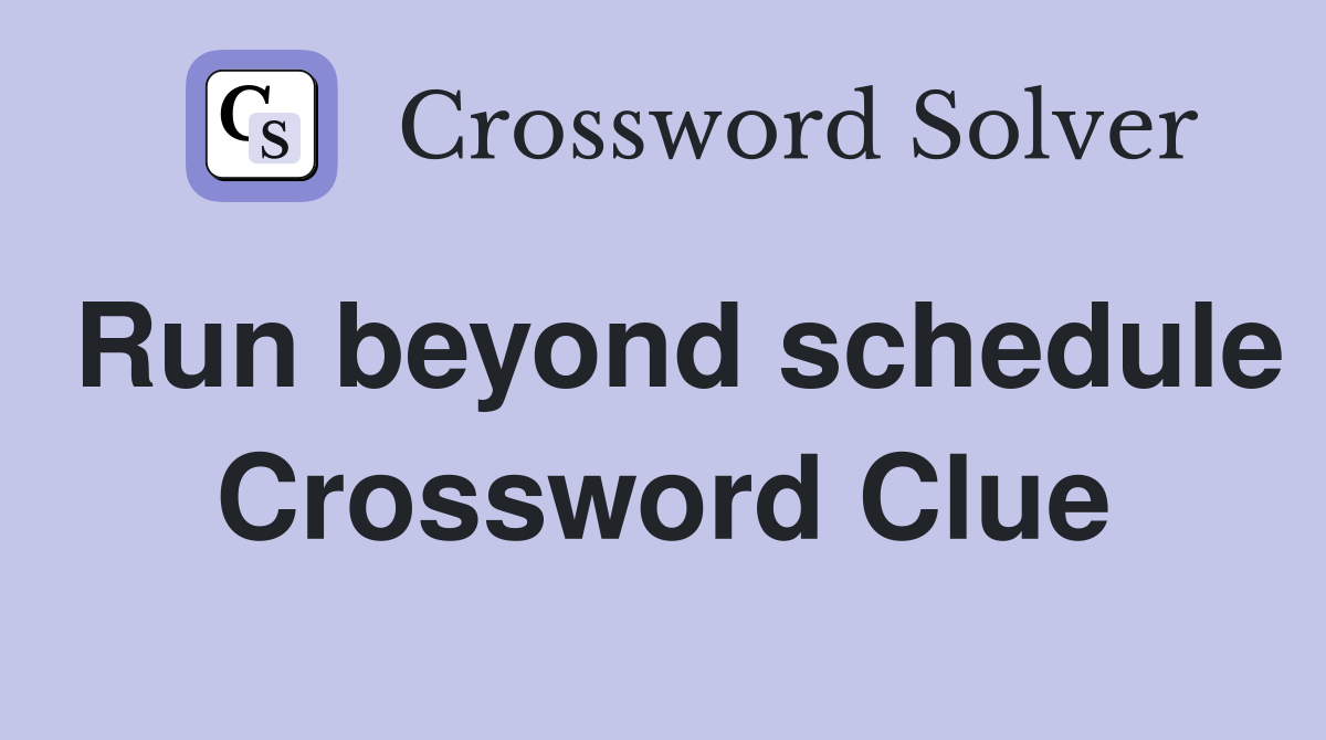 Run beyond schedule Crossword Clue