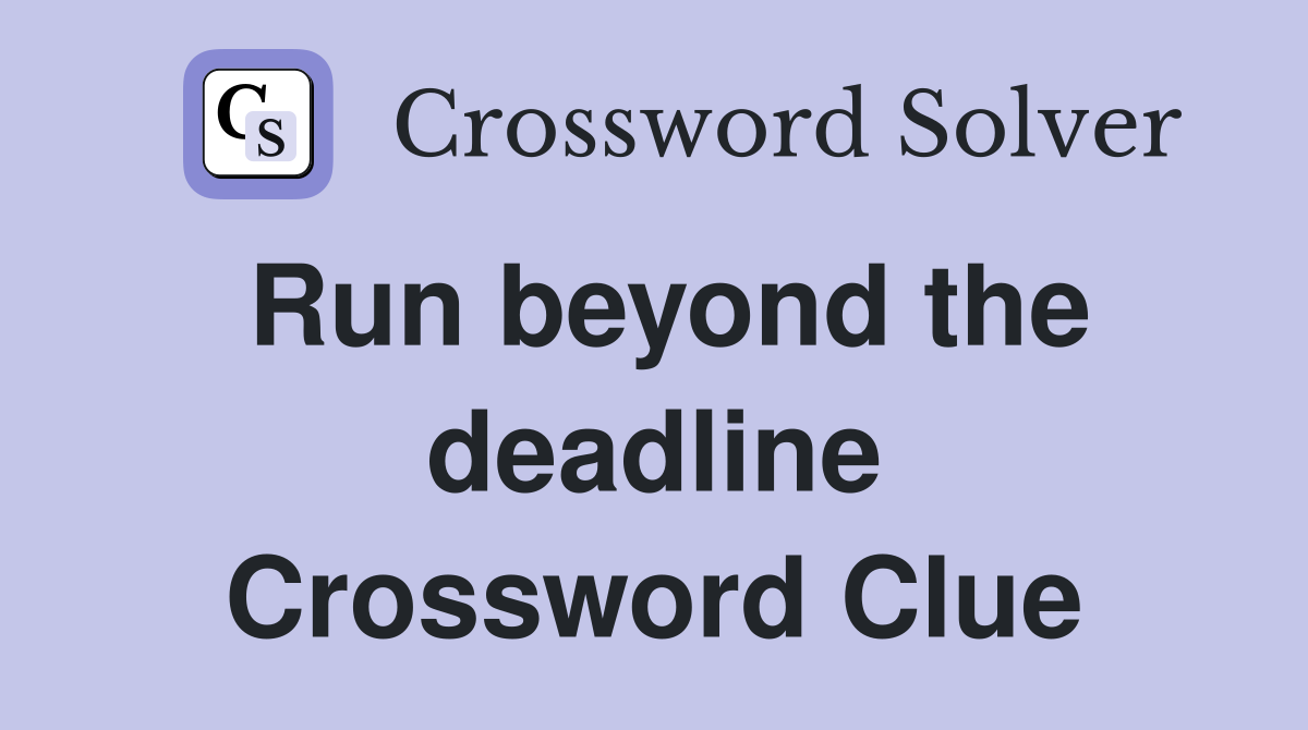 Run beyond the deadline Crossword Clue