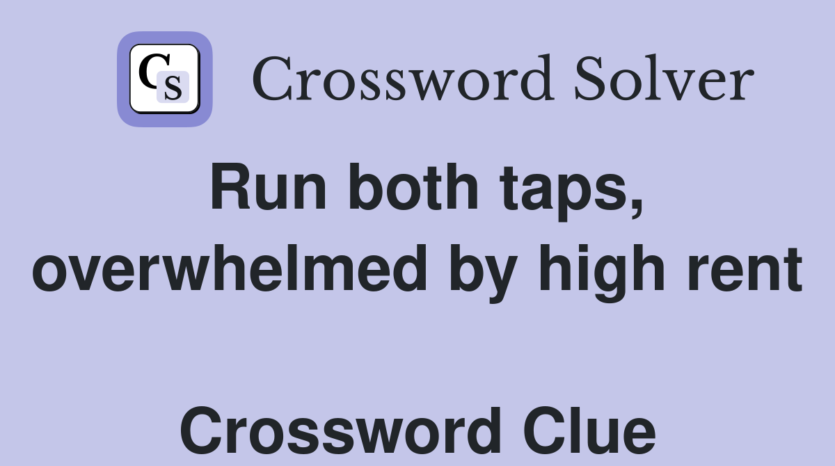 Run both taps, overwhelmed by high rent  Crossword Clue