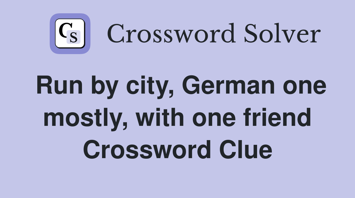 Run by city, German one mostly, with one friend Crossword Clue