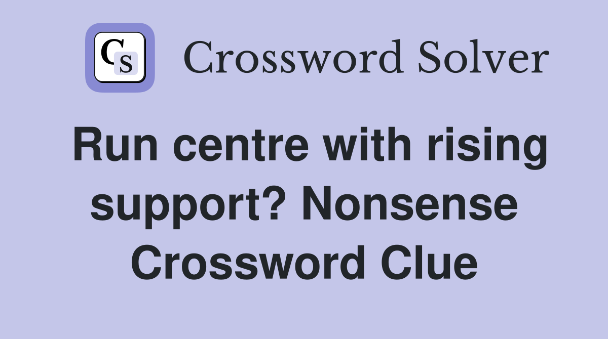 Run centre with rising support? Nonsense Crossword Clue