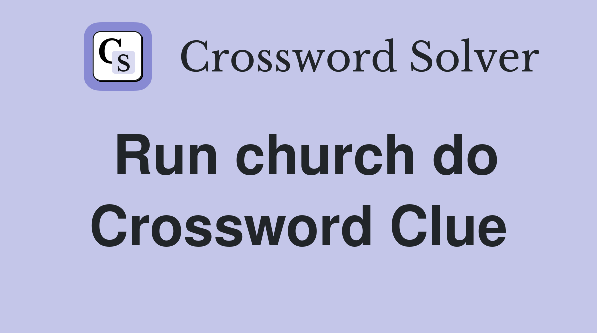 Run church do Crossword Clue