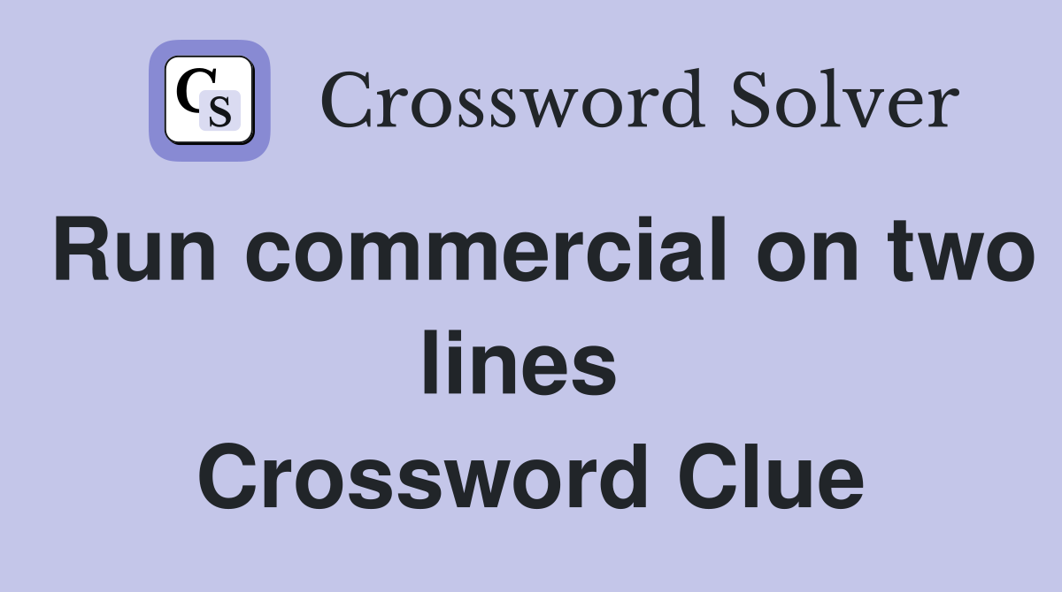 Run commercial on two lines  Crossword Clue