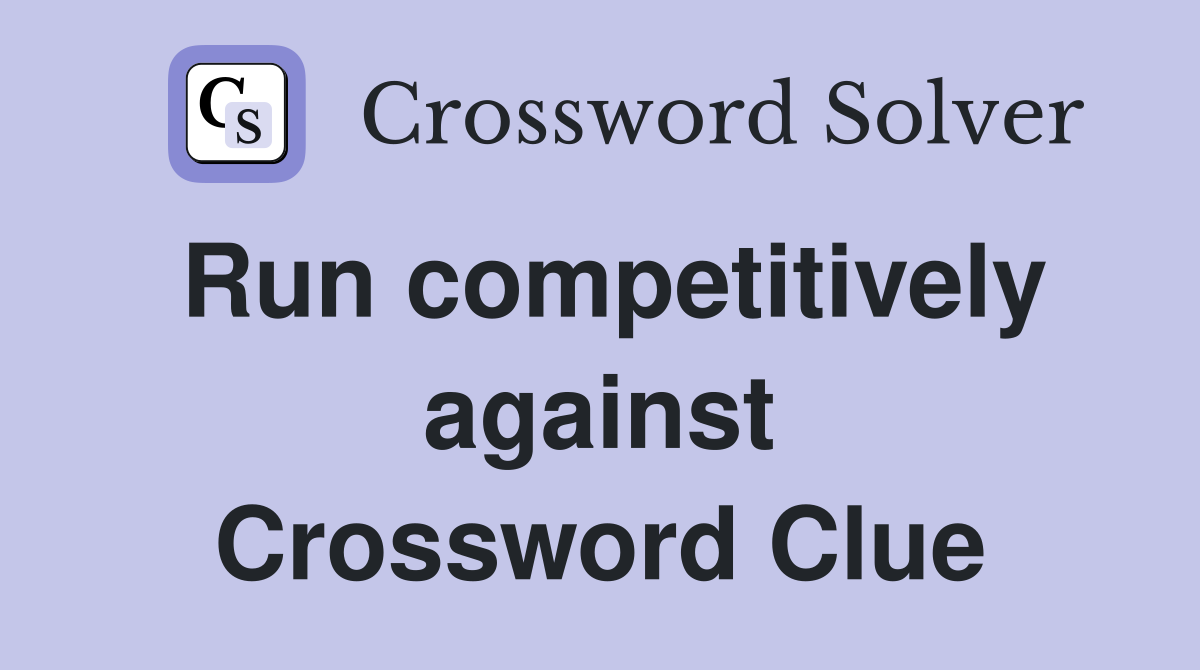 Run competitively against Crossword Clue