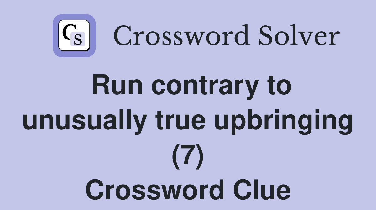 Run contrary to unusually true upbringing (7) Crossword Clue