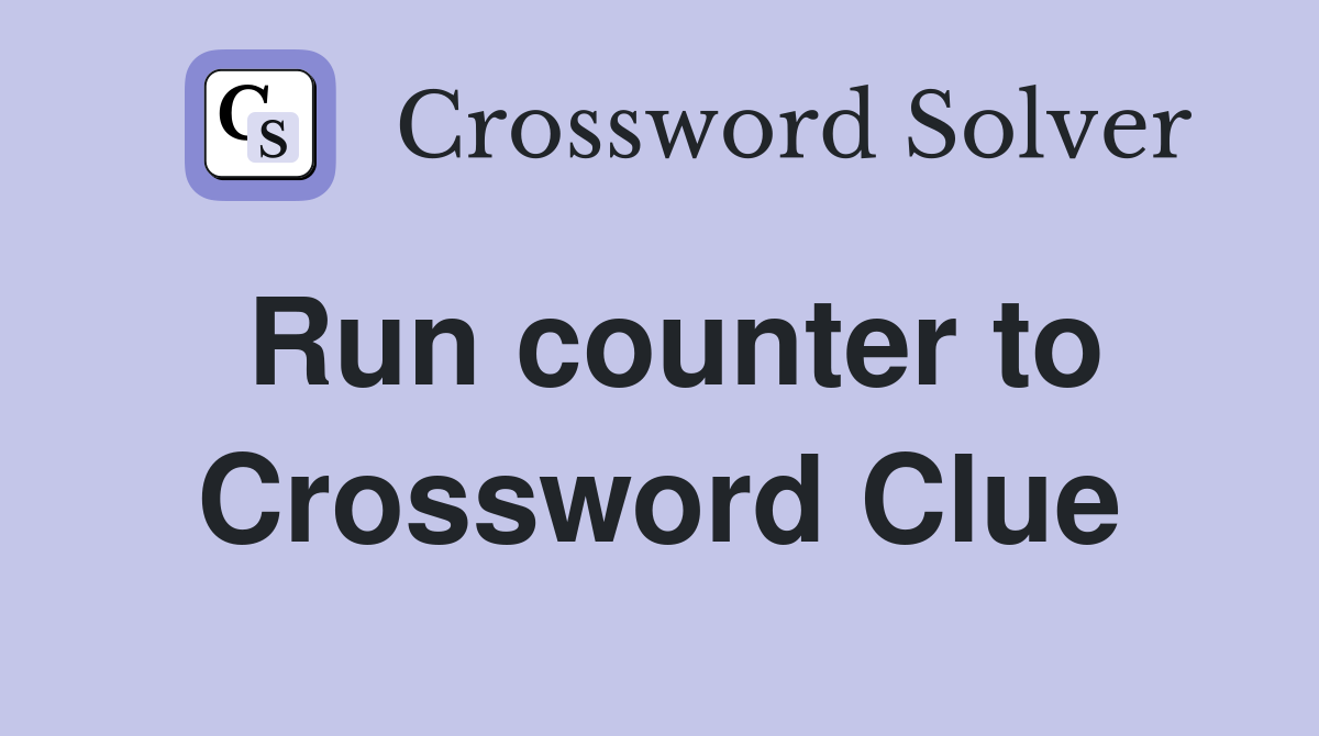 Run counter to Crossword Clue