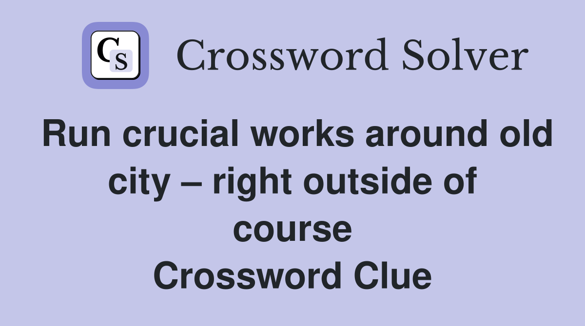 Run crucial works around old city – right outside of course Crossword Clue