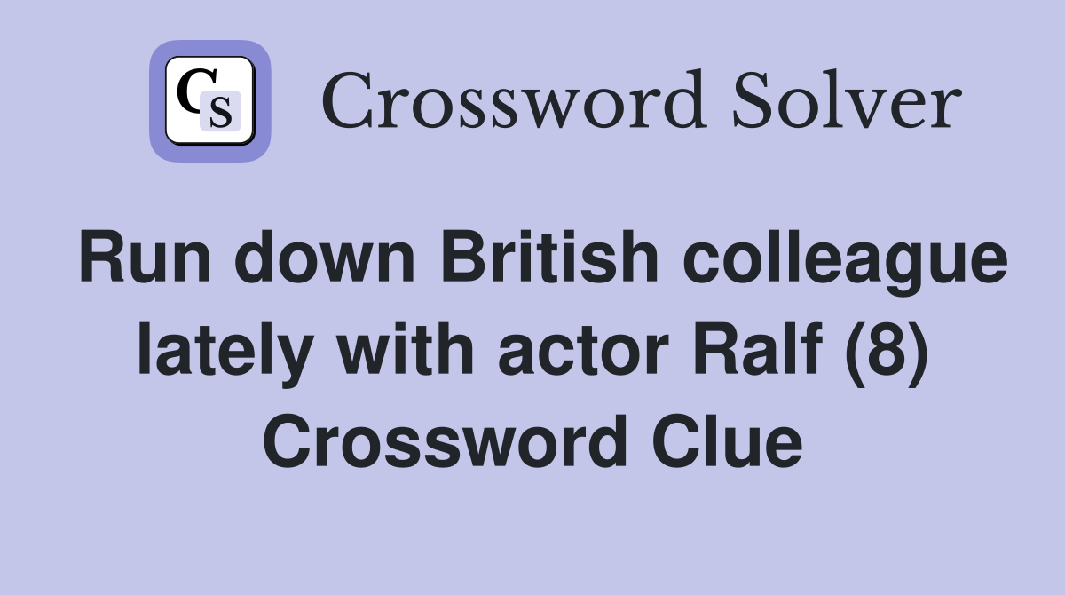 Run down British colleague lately with actor Ralf (8) Crossword Clue