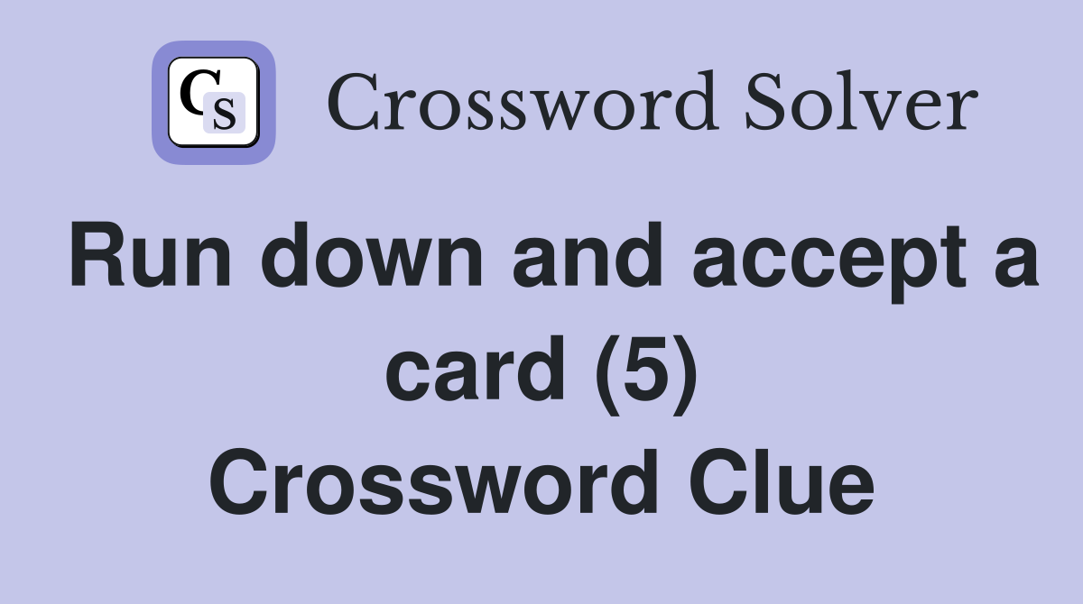 Run down and accept a card (5) Crossword Clue