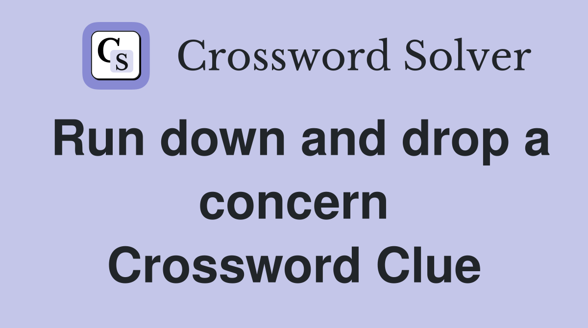 Run down and drop a concern Crossword Clue