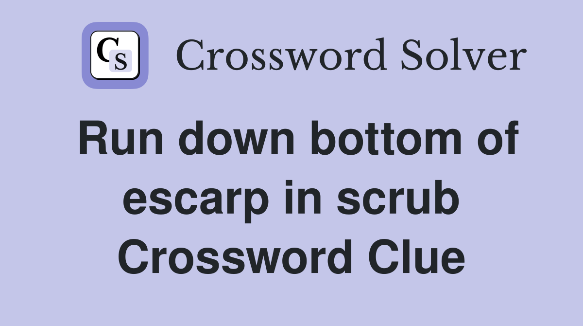 Run down bottom of escarp in scrub Crossword Clue