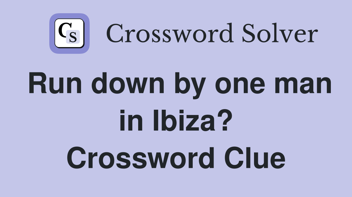 Run down by one man in Ibiza? Crossword Clue