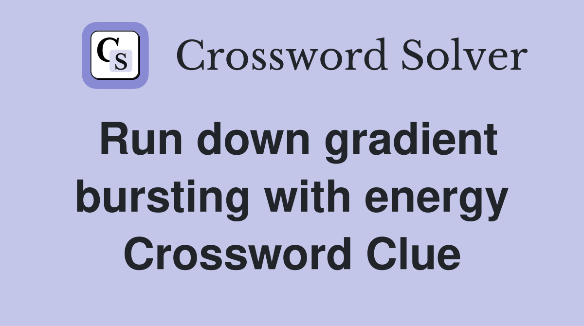 Run down gradient bursting with energy Crossword Clue