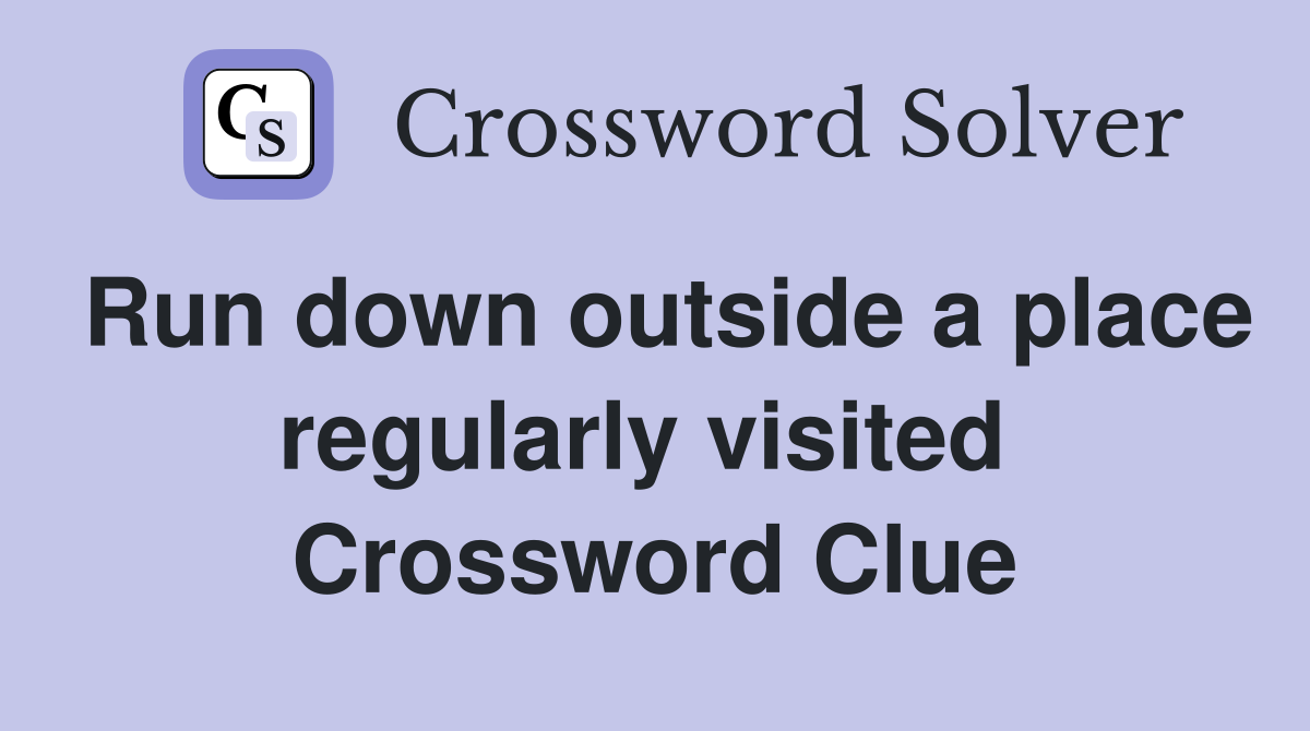 Run down outside a place regularly visited  Crossword Clue