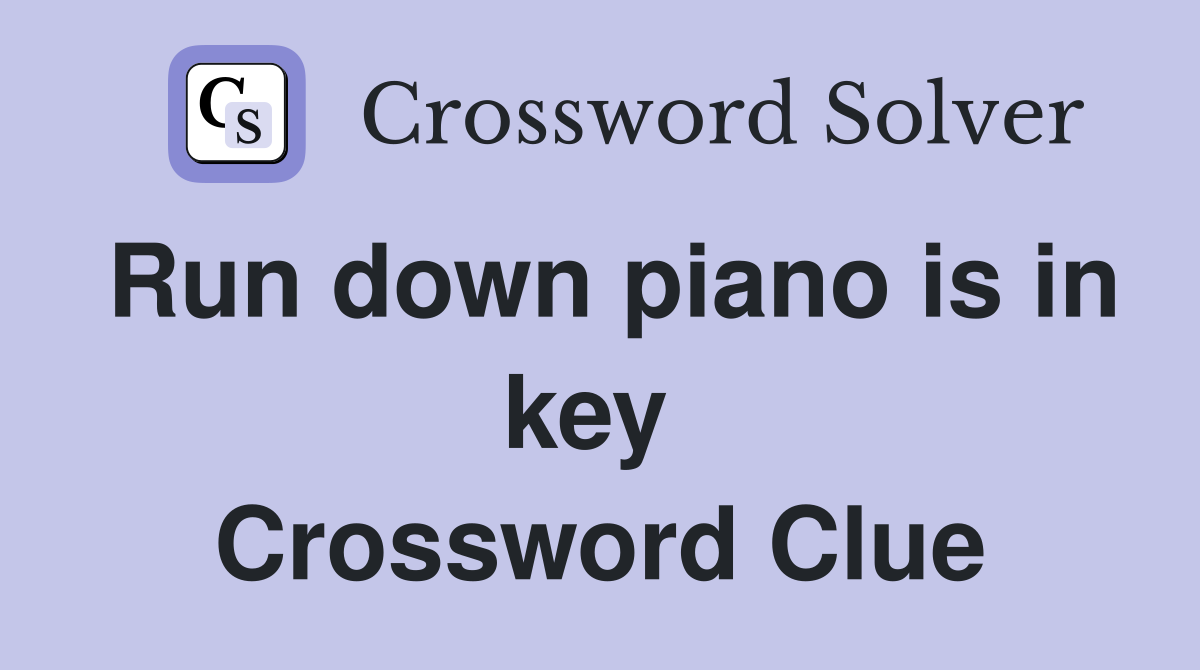 Run down piano is in key  Crossword Clue