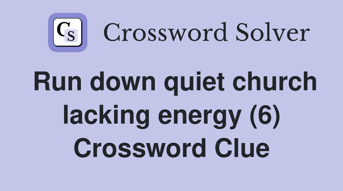 Run down quiet church lacking energy (6) Crossword Clue