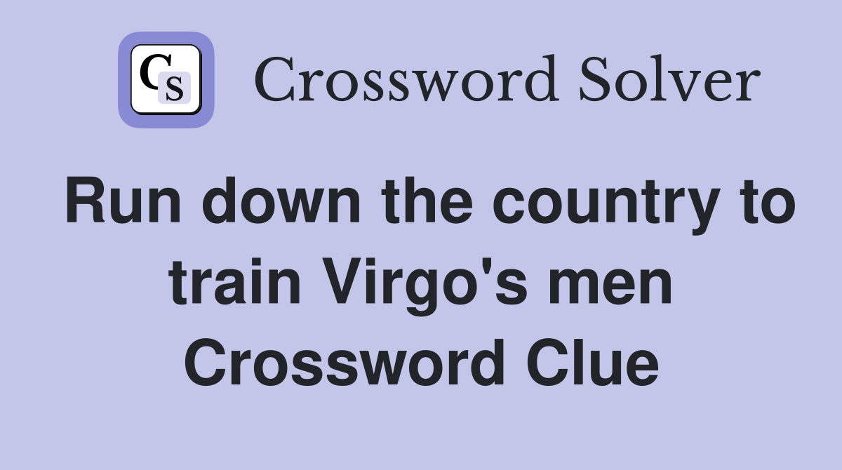 Run down the country to train Virgo's men Crossword Clue