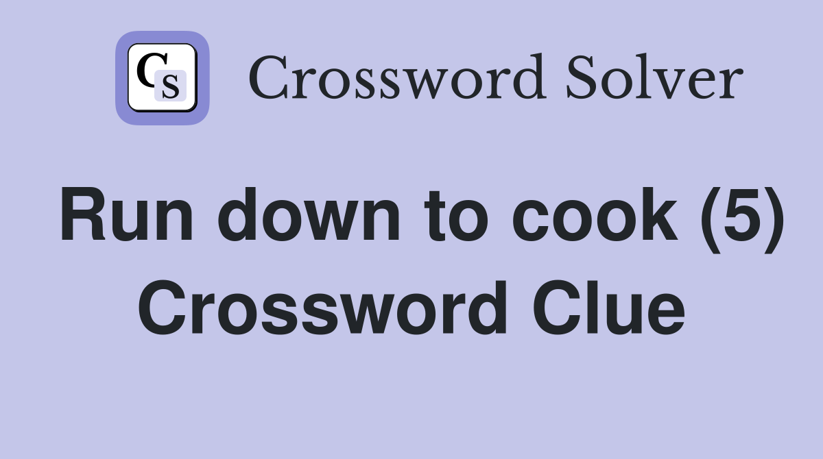 Run down to cook (5) Crossword Clue