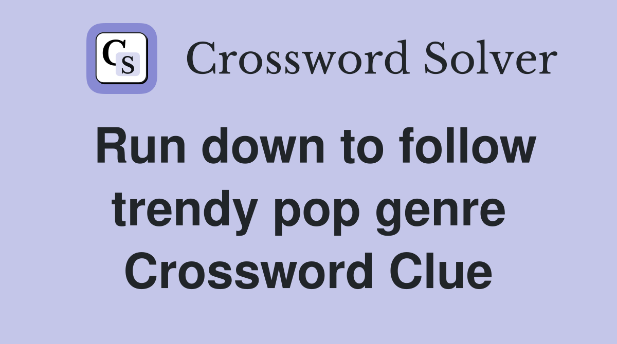 Run down to follow trendy pop genre Crossword Clue