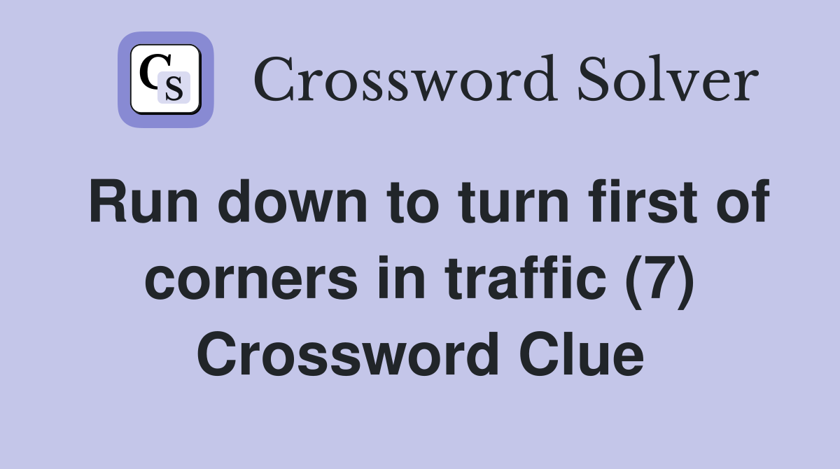 Run down to turn first of corners in traffic (7) Crossword Clue